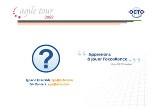 Ignacio Lizarralde: ign@octo.com
  Eric Pantera: epa@octo.com
 