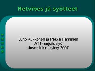 Netvibes já syötteet Juho Kukkonen já Pekka Hänninen AT1-harjoitustyö Juvan lukio, syksy 2007 