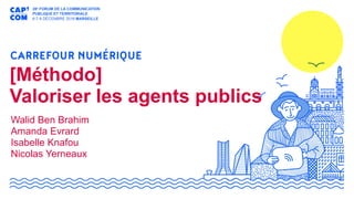 [Méthodo]
Valoriser les agents publics
Walid Ben Brahim
Amanda Evrard
Isabelle Knafou
Nicolas Yerneaux
 