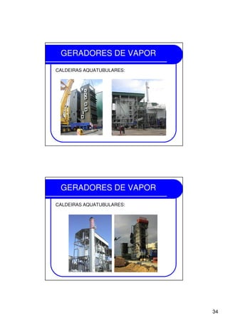 34
GERADORES DE VAPOR
CALDEIRAS AQUATUBULARES:
GERADORES DE VAPOR
CALDEIRAS AQUATUBULARES:
 