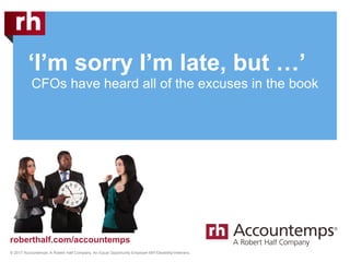 © 2017 Accountemps. A Robert Half Company. An Equal Opportunity Employer M/F/Disability/Veterans.
roberthalf.com/accountemps
‘I’m sorry I’m late, but …’
CFOs have heard all of the excuses in the book
 