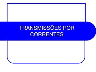 TRANSMISSÕES POR CORRENTES  