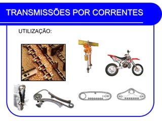 TRANSMISSÕES POR CORRENTES 
UTILIZAÇÃO:  