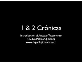 1 & 2 Crónicas 
Introducción al Antiguo Testamento 
Rev. Dr. Pablo A. Jiménez 
www.drpablojimenez.com 
 