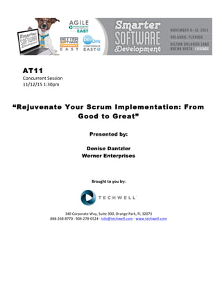 AT11
Concurrent	Session	
11/12/15	1:30pm	
	
	
	
“Rejuvenate Your Scrum Implementation: From
Good to Great”
	
	
Presented by:
Denise Dantzler
Werner Enterprises
	
	
	
	
Brought	to	you	by:	
	
	
	
340	Corporate	Way,	Suite	300,	Orange	Park,	FL	32073	
888-268-8770	·	904-278-0524	·	info@techwell.com	·	www.techwell.com	
	
	
	
	
	
	
 