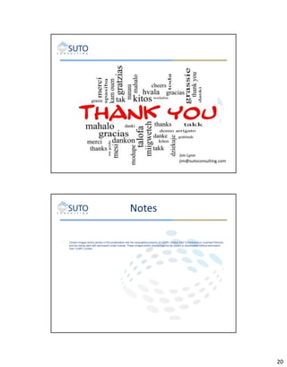 Jim Lynn
jim@sutoconsulting.com

Notes
•

Certain images and/or photos in this presentation are the copyrighted property of 123RF Limited, their Contributors or Licensed Partners
and are being used with permission under license. These images and/or photos may not be copied or downloaded without permission
from 123RF Limited.

40

20

 