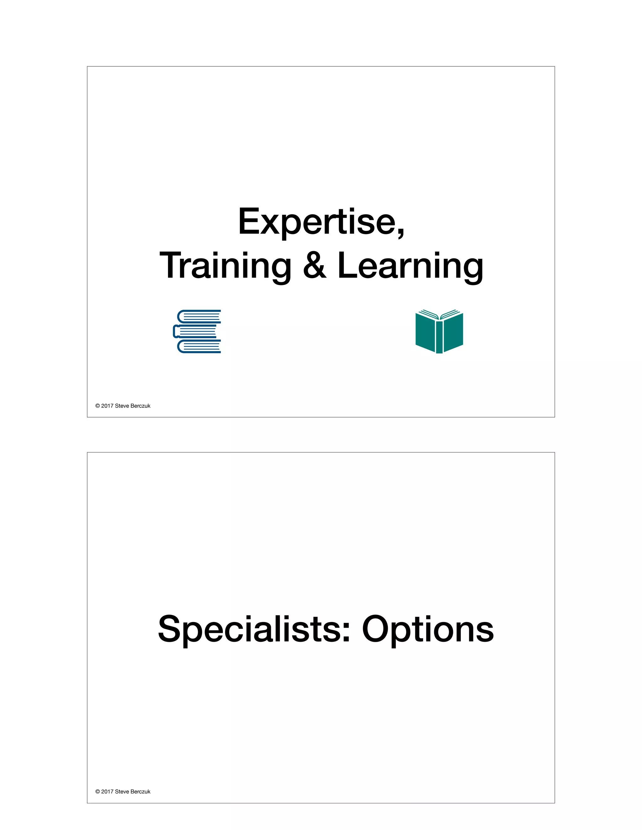 © 2017 Steve Berczuk

Expertise,
Training & Learning
© 2017 Steve Berczuk

Specialists: Options
 