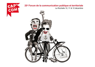 25e Forum de la communication publique et territoriale
La Rochelle 10, 11 & 12 décembre

 
