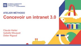 Concevoir un intranet 3.0
Claude Harter
Isabelle Mouquet
Didier Rigaud
ATELIER MÉTHODO
 