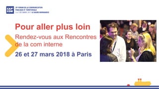 Rendez-vous aux Rencontres
de la com interne
Pour aller plus loin
26 et 27 mars 2018 à Paris
 