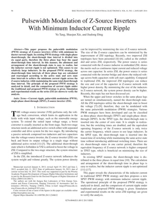 98 IEEE TRANSACTIONS ON INDUSTRIAL ELECTRONICS, VOL. 61, NO. 1, JANUARY 2014
Pulsewidth Modulation of Z-Source Inverters
With Minimum Inductor Current Ripple
Yu Tang, Shaojun Xie, and Jiudong Ding
Abstract—This paper proposes the pulsewidth modulation
(PWM) strategy of Z-source inverters (ZSIs) with minimum in-
ductor current ripple. In existing PWM strategy with single-phase
shoot-through, the shoot-through time interval is divided into
six equal parts, therefore the three phase legs bear the equal
shoot-through time interval. In this manner, the allotment and
arrangement of the shoot-through state is easy to realize, but
the inductor current ripple is not optimized. This causes to use
relatively large inductors. In the proposed PWM strategy, the
shoot-through time intervals of three phase legs are calculated
and rearranged according to the active state and zero state
time intervals to achieve the minimum current ripple across the
Z-source inductor, while maintaining the same total shoot-through
time interval. The principle of the proposed PWM strategy is
analyzed in detail, and the comparison of current ripple under
the traditional and proposed PWM strategy is given. Simulation
and experimental results on the series ZSI are shown to verify the
analysis.
Index Terms—Current ripple, pulsewidth modulation (PWM),
single-phase shoot-through (SPST), Z-source inverter (ZSI).
I. INTRODUCTION
THE voltage-source inverter (VSI) performs only the volt-
age buck conversion, which limits its application in the
ﬁelds with wide input voltage, such as the renewable energy
system. To extend the suited input voltage range, a boost
converter is usually inserted as the front stage. Such two-stage
structure needs an additional active switch either with separated
controller and drive system for the two stages. By introducing
a passive network composed two inductors and two capacitors
into the voltage-source inverter, the Z-source inverter (ZSI) can
buck and boost its output voltage in a single stage without
additional active switch [1]–[3]. The additional shoot-through
state which is forbidden in VSI is utilized to boost the voltage in
ZSI. Compared to the two-stage structure, the system structure
of ZSI is simpliﬁed.
In the ZSI, the introduced Z-source network inﬂuences the
system weight and volume greatly. The system power density
Manuscript received January 6, 2012; revised April 19, 2012 and June 2,
2012; accepted July 11, 2012. Date of publication January 16, 2013; date of
current version July 18, 2013. This work was supported in part by the Priority
Academic Program Development of Jiangsu Higher Education Institutions and
in part by the Research Fund for the Doctoral Program of Higher Education of
China (20093218120017).
The authors are with the Jiangsu Key Laboratory of New Energy Gen-
eration and Power Conversion, Nanjing University of Aeronautics and As-
tronautics (NUAA), Nanjing 210016, China (e-mail: tangyu@nuaa.edu.cn;
eeac@nuaa.edu.cn; jiudong@163.com).
Color versions of one or more of the ﬁgures in this paper are available online
at http://ieeexplore.ieee.org.
Digital Object Identiﬁer 10.1109/TIE.2013.2240632
can be improved by minimizing the size of Z-source network.
The size of the Z-source capacitors can be minimized by the
improvement of ZSI topology. Recently, two improved ZSI
topologies have been presented [4]–[6], called as the embed-
ded and series ZSI, respectively. The power source is series
connected with the Z-source inductor in embedded ZSI, shows
the merits such as continuous input current and reduced voltage
across one capacitor. In series ZSI, the power source is series
connected with the inverter bridge and shows the reduced volt-
age across both capacitors with soft start capability. Compared
to traditional ZSI, the improved ZSI topologies can reduce
the size and cost of the capacitor in Z-source network with
higher power density. By minimizing the size of the inductors
in Z-source network, the system power density can be higher.
Recently, this topic has not been discussed yet.
When the upper and lower switches in the same phase legs
are turned on simultaneously, named the shoot-through state.
All the ZSI topologies utilize the shoot-through state to boost
the voltage [7]–[9]; therefore, they can be modulated with
the same pulsewidth modulation (PWM) strategies. Various
PWM strategies have been developed and can be classiﬁed
as three-phase shoot-through (TPST) and single-phase shoot-
through (SPST). In the TPST type, the shoot-through state is
inserted into the center of zero state. It is simple in realiza-
tion, but the switching times are doubled, and the equivalent
operating frequency of the Z-source network is only twice
the carrier frequency, which causes to use large inductors. In
the SPST type, the shoot-through state is inserted into the
transit time of switching while maintaining the same active state
time without introducing additional switching times. There are
six shoot-through states in one carrier period, therefore the
equivalent frequency of Z-source network is higher compared
in TPST type, which is beneﬁcial on minimizing the size of
inductors.
In existing SPST manner, the shoot-through time is dis-
tributed to the three phases in equal time [10]. The calculation
and arrangement of the shoot-through time in phase legs is
easy to realize, but the inductor current ripple is not optimized
[11]–[17].
This paper reveals the characteristic of the inductor current
in traditional SPST PWM strategy and then proposes a new
SPST PWM strategy with minimum inductor current ripple.
The operational principle of the proposed PWM strategy is
analyzed in detail, and the comparison of current ripple under
traditional and proposed PWM strategy is given. Simulation
and experimental results on the series ZSI topology are given
to verify the analysis.
0278-0046/$31.00 © 2013 IEEE
 