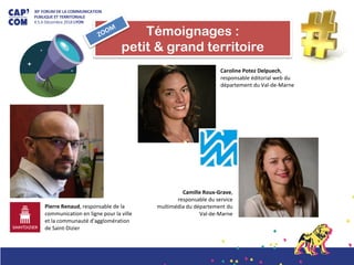 30E FORUM DE LA COMMUNICATION
PUBLIQUE ET TERRITORIALE
4.5.6 Décembre 2018 LYON
Témoignages :
petit & grand territoire
ZOO...