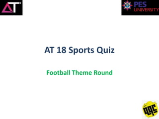 AT 18 Sports Quiz
Football Theme Round
 