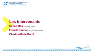 Les intervenants
Céline Mas - @mas_celine
Franck Confino - @franckconfino
Charles-Marie Boret
 