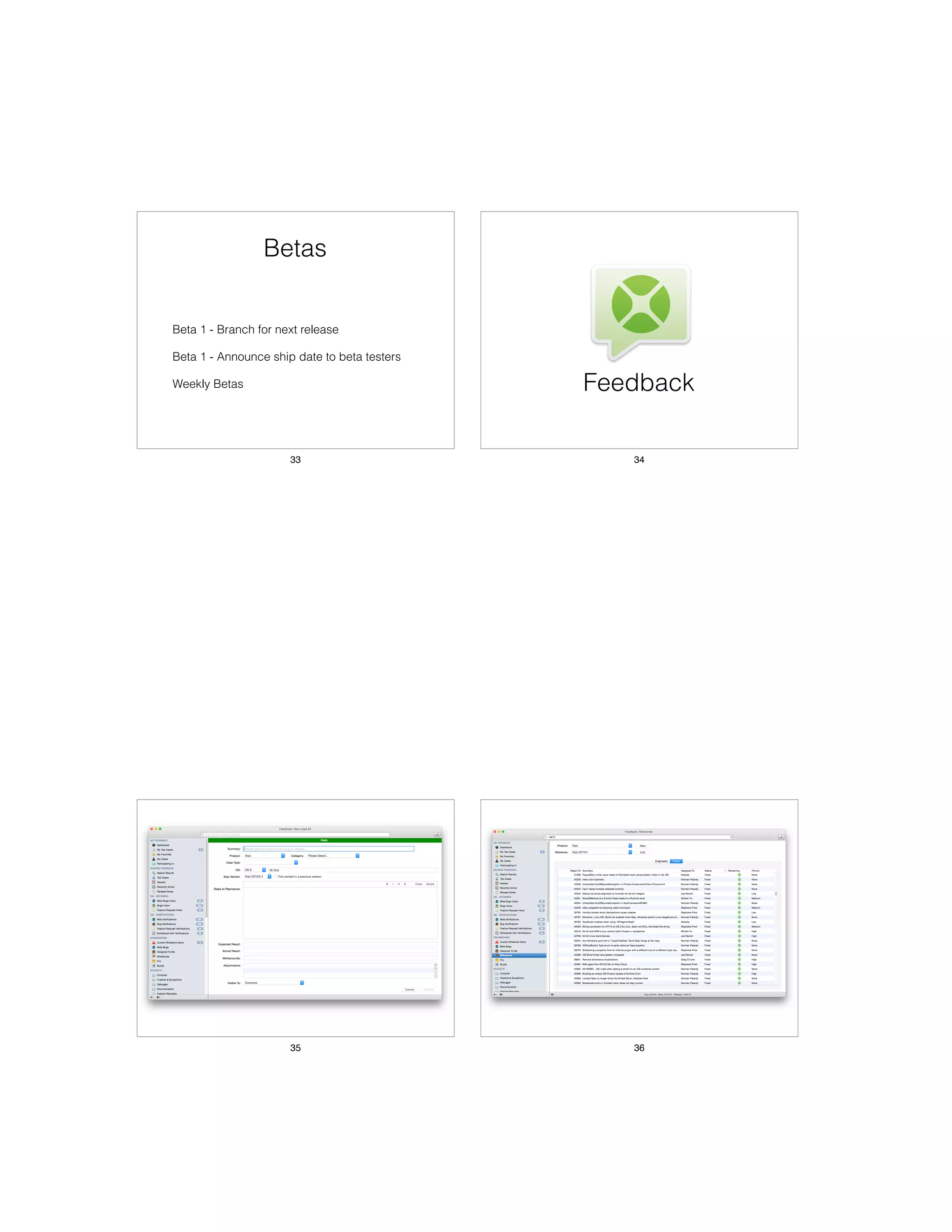 Betas
• Beta 1 - Branch for next release
• Beta 1 - Announce ship date to beta testers
• Weekly Betas
33
Feedback
34
35 36
 
