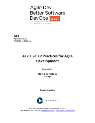 AT2
Agile Techniques
6/8/2017 10:00:00 AM
AT2 Five XP Practices for Agile
Development
Presented by:
David Bernstein
To Be Agile
Brought to you by:
350 Corporate Way, Suite 400, Orange Park, FL 32073
888-­‐268-­‐8770 ·∙ 904-­‐278-­‐0524 - info@techwell.com - https://www.techwell.com/
 