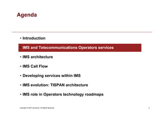 4
Copyright © 2007 Accenture All Rights Reserved.
Agenda
• Introduction
• IMS and Telecommunications Operators services
• IMS architecture
• IMS Call Flow
• Developing services within IMS
• IMS evolution: TISPAN architecture
• IMS role in Operators technology roadmaps
 