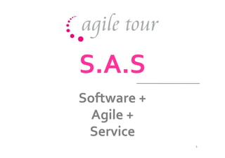 S.A.S
Software +
  Agile +
 Service
             1
 
