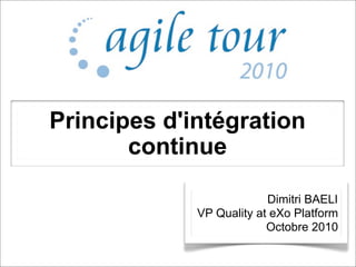 Principes d'intégration
continue
Dimitri BAELI
VP Quality at eXo Platform
Octobre 2010
 