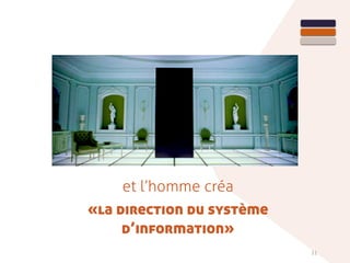 11
et l’homme créa
«la direction du système
d’information»
 