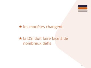 15
★ les modèles changent
★ la DSI doit faire face à de
nombreux déﬁs
 
