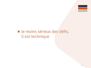 39
★ le moins sérieux des déﬁs,
il est technique
 