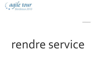 rendre service
 