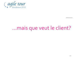 …mais que veut le client?



                        41
 