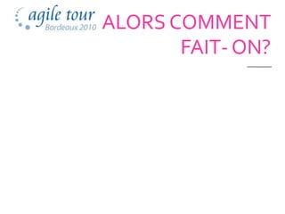 ALORS COMMENT
       FAIT- ON?
 