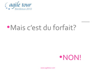 •Mais c’est du forfait?


                               •NON!
           www.agiletour.com
 
