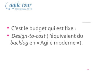 • C’est le budget qui est fixe :
• Design-to-cost (l’équivalent du
 backlog en « Agile moderne »).



                                    59
 