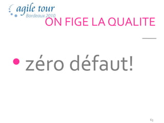 ON FIGE LA QUALITE


• zéro défaut!
                    63
 