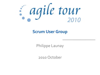 Scrum User Group Philippe Launay 2010 October 