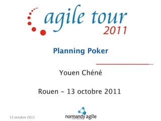 Planning Poker


                       Youen Chéné

                  Rouen - 13 octobre 2011


13 octobre 2011
 
