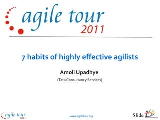 7 habits of highly effective agilists Amoli Upadhye   (Tata Consultancy Services) 