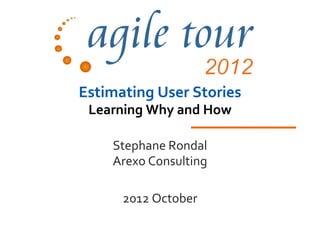 Estimating User Stories
 Learning Why and How

    Stephane Rondal
    Arexo Consulting

      2012 October
 