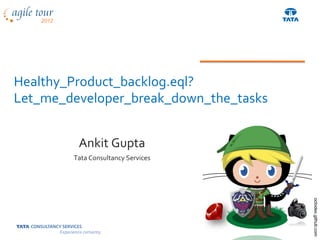 Healthy_Product_backlog.eql?
Let_me_developer_break_down_the_tasks


         Ankit Gupta
        Tata Consultancy Services




                                        octodex.github.com
 