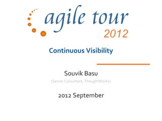 Continuous Visibility


       Souvik Basu
(Senior Consultant, ThoughtWorks)


   2012 September
 