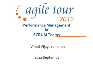 Performance Management
           in
      SCRUM Teams

   Vinod Vijayakumaran

     2012 September
 