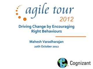 Driving Change by Encouraging
       Right Behaviours

     Mahesh Varadharajan
        20th October 2012
 