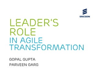 Leader’s
role
in Agile
transformation
Gopal Gupta
Parveen Garg
 