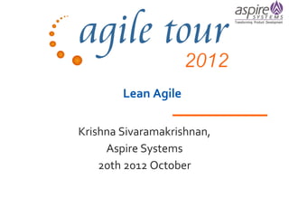 Lean Agile

Krishna Sivaramakrishnan,
     Aspire Systems
    20th 2012 October
 