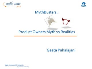 MythBusters :



Product Owners Myth vs Realities



                Geeta Pahalajani
 
