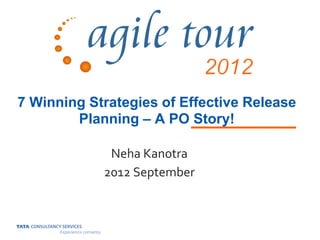 7 Winning Strategies of Effective Release
        Planning – A PO Story!

             Neha Kanotra
            2012 September
 
