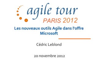 PARIS
Les nouveaux outils Agile dans l'offre
            Microsoft

            Cédric Leblond

          20 novembre 2012
 