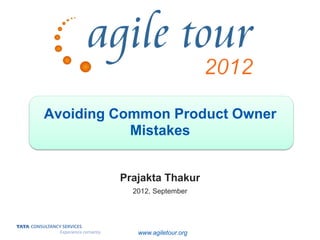 Avoiding Common Product Owner
           Mistakes


         Prajakta Thakur
           2012, September




            www.agiletour.org
 