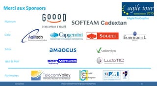 Merci aux Sponsors
Web & Mail
Partenaires
Platinum
Gold
Silver
#AgileTourSophia
01/12/2015 #AGILETOURSOPHIA (PAR @AGILETOURSOPHIA) 22
 
