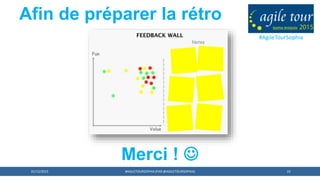 01/12/2015 #AGILETOURSOPHIA (PAR @AGILETOURSOPHIA) 24
Merci ! 
Afin de préparer la rétro
#AgileTourSophia
 