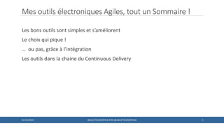 Mes outils électroniques Agiles, tout un Sommaire !
Les bons outils sont simples et s’améliorent
Le choix qui pique !
… ou pas, grâce à l’intégration
Les outils dans la chaine du Continuous Delivery
501/12/2015 #AGILETOURSOPHIA (PAR @AGILETOURSOPHIA)
 