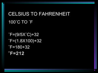CELSIUS TO FAHRENHEIT
100˚C TO ˚F
˚F=(9/5X˚C)+32
˚F=(1.8X100)+32
˚F=180+32
˚F=212
 